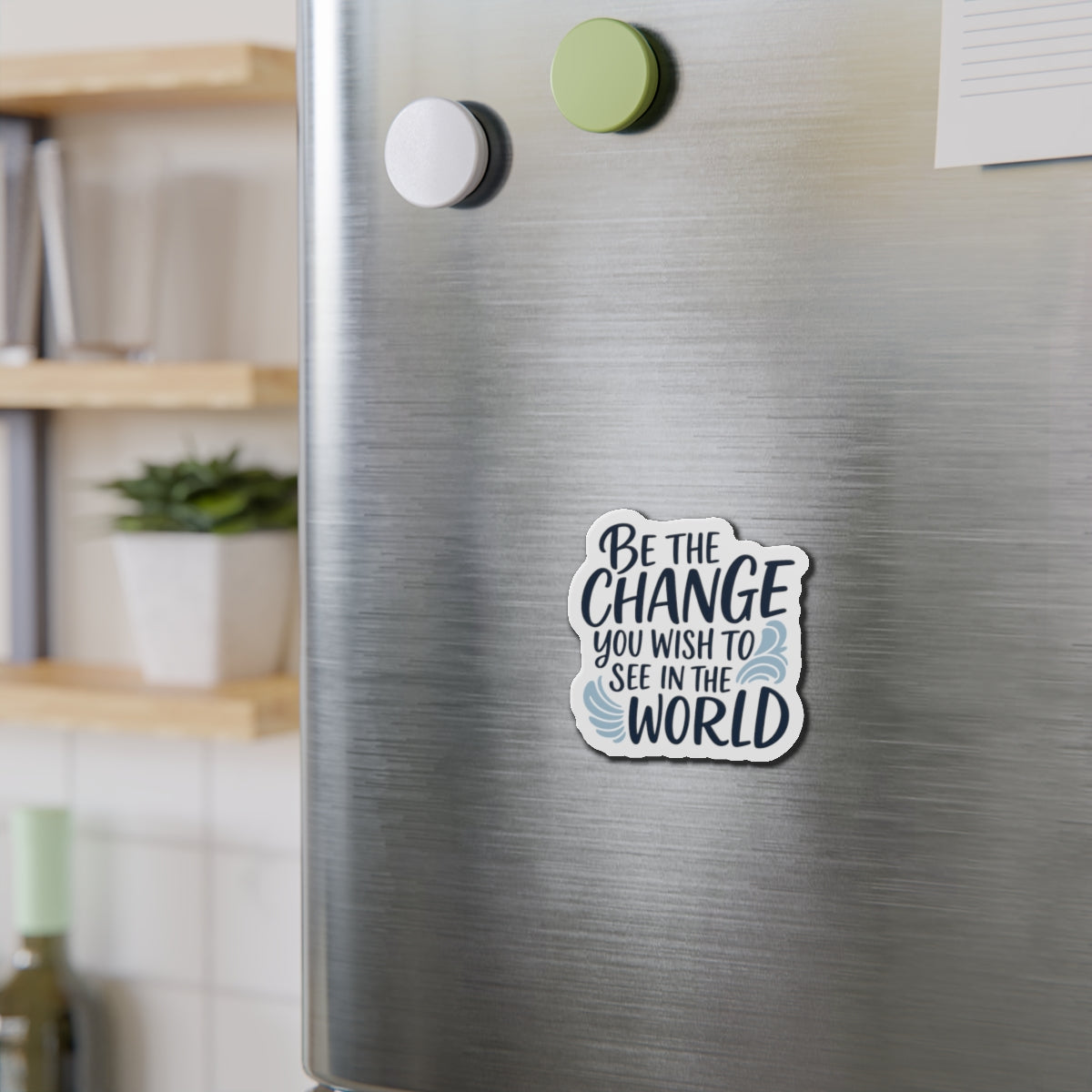 Inspirational Magnet - Be the Change You Wish To See In The World.
