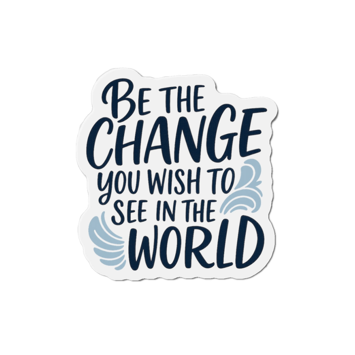 Inspirational Magnet - Be the Change You Wish To See In The World.