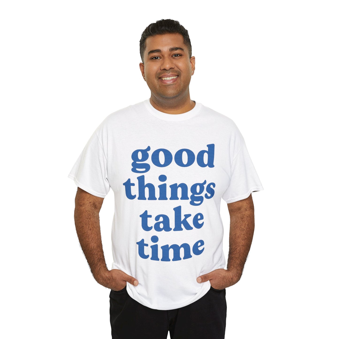 Good Things Take Time Unisex- Positive Message T-Shirt
