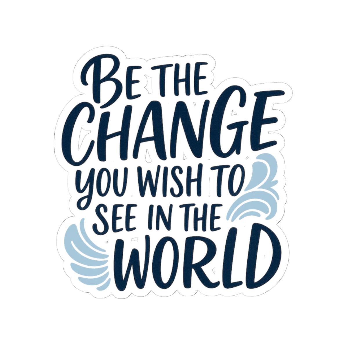 "Be the Change You Wish to See in the World" -Stickers
