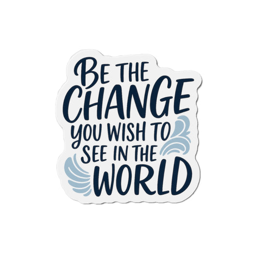 Inspirational Magnet - Be the Change You Wish To See In The World.